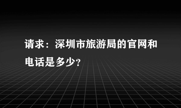请求：深圳市旅游局的官网和电话是多少？