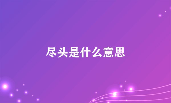 尽头是什么意思
