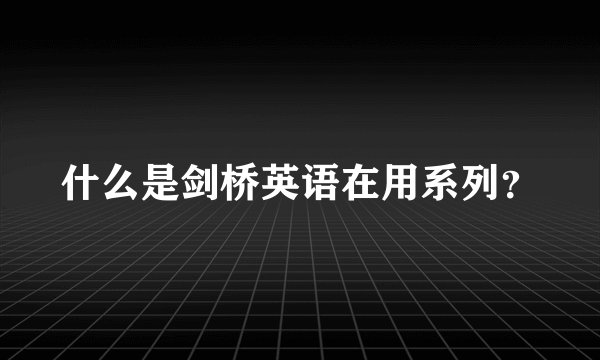 什么是剑桥英语在用系列？