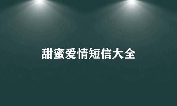 甜蜜爱情短信大全