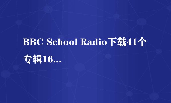 BBC School Radio下载41个专辑16GB，免费分享