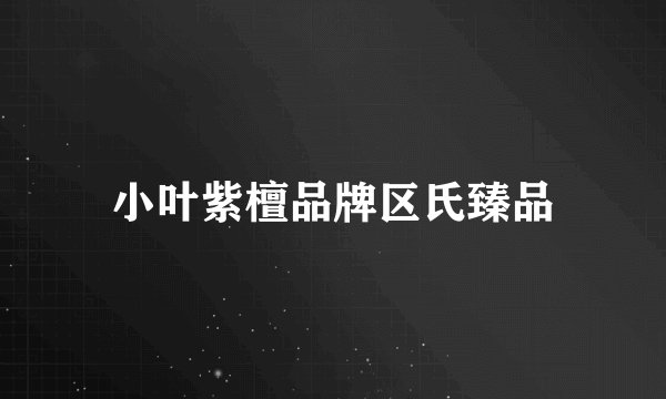 小叶紫檀品牌区氏臻品