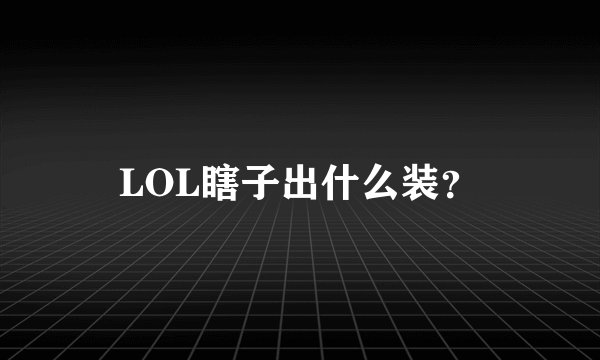 LOL瞎子出什么装?