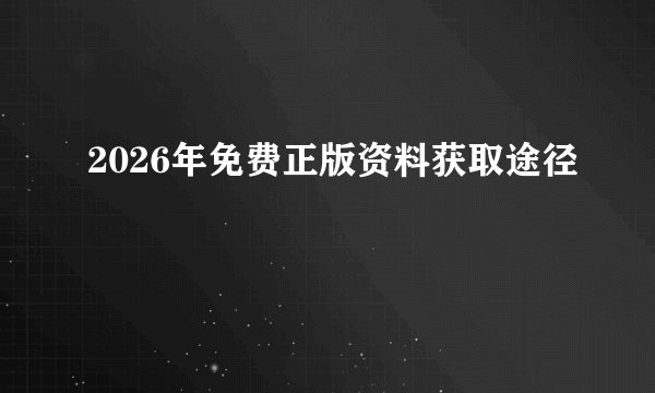 2026年免费正版资料获取途径
