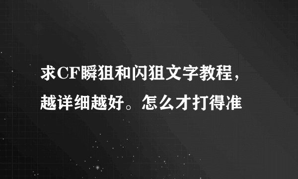 求CF瞬狙和闪狙文字教程，越详细越好。怎么才打得准