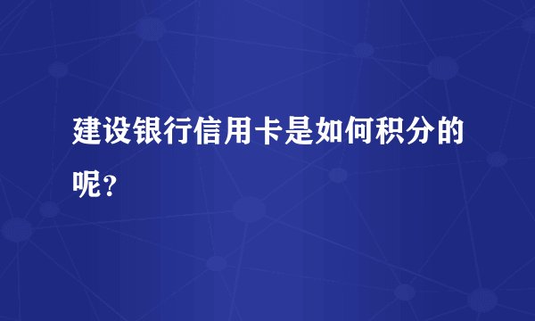 建设银行信用卡是如何积分的呢？