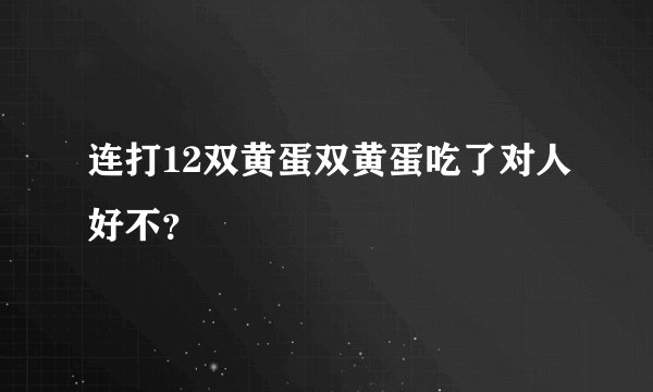 连打12双黄蛋双黄蛋吃了对人好不？