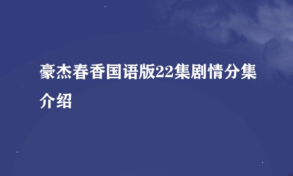 豪杰春香国语版22集剧情分集介绍