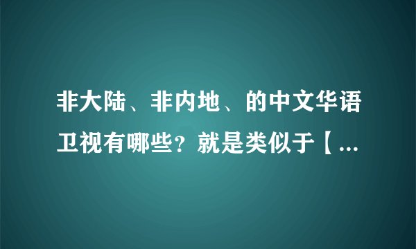非大陆、非内地、的中文华语卫视有哪些？就是类似于【凤...
