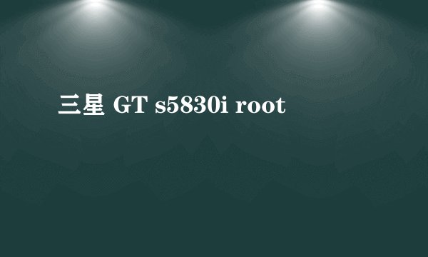 三星 GT s5830i root