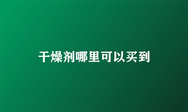 干燥剂哪里可以买到