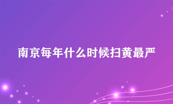 南京每年什么时候扫黄最严