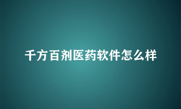 千方百剂医药软件怎么样