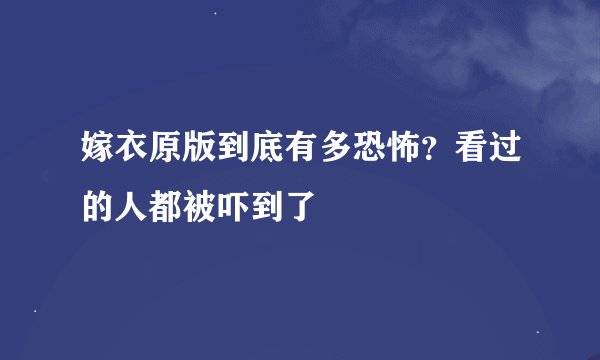 嫁衣原版到底有多恐怖？看过的人都被吓到了