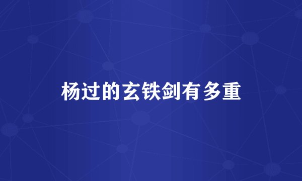 杨过的玄铁剑有多重