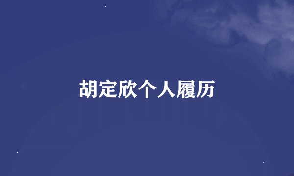 胡定欣个人履历