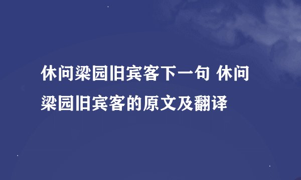 休问梁园旧宾客下一句 休问梁园旧宾客的原文及翻译