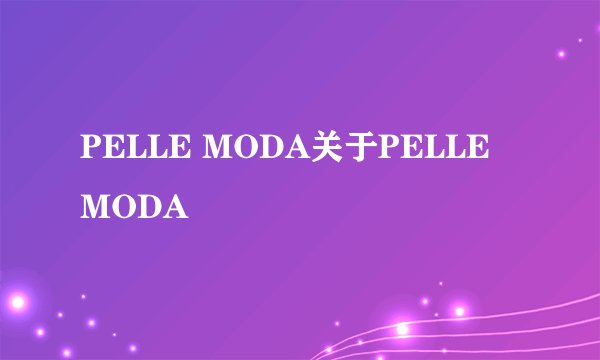 PELLE MODA关于PELLE MODA