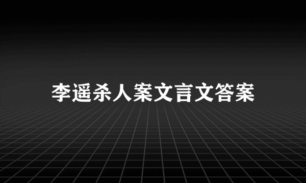 李遥杀人案文言文答案