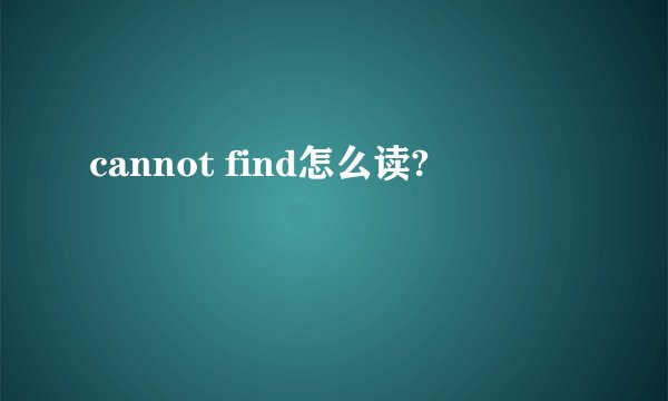 cannot find怎么读?