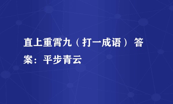 直上重霄九(打一成语) 答案:平步青云