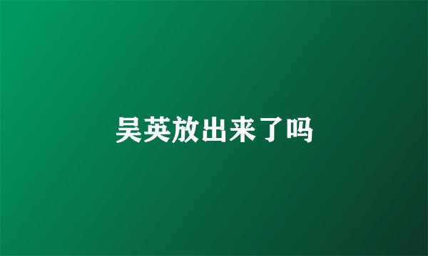 吴英放出来了吗