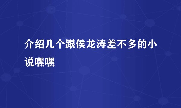 介绍几个跟侯龙涛差不多的小说嘿嘿