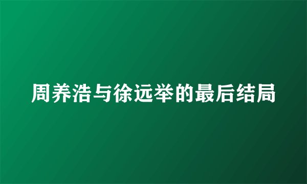 周养浩与徐远举的最后结局