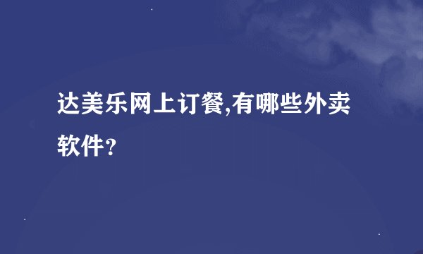 达美乐网上订餐,有哪些外卖软件？