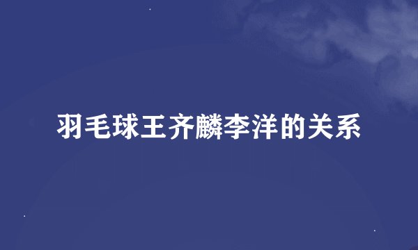 羽毛球王齐麟李洋的关系