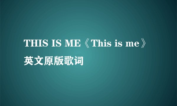 THIS IS ME《This is me》英文原版歌词