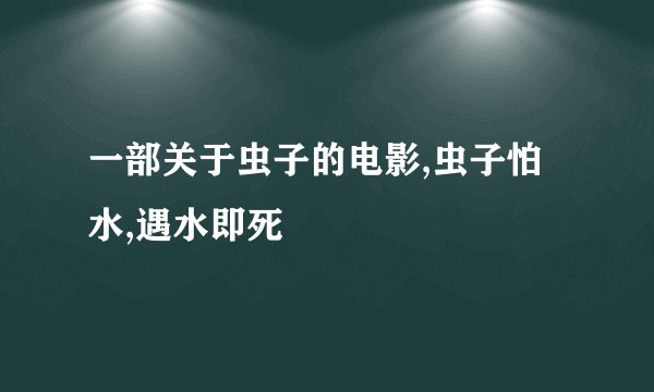一部关于虫子的电影,虫子怕水,遇水即死