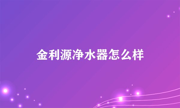 金利源净水器怎么样