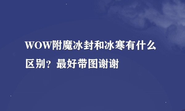 WOW附魔冰封和冰寒有什么区别？最好带图谢谢