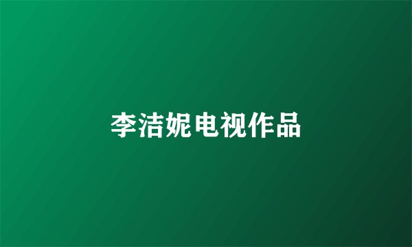 李洁妮电视作品