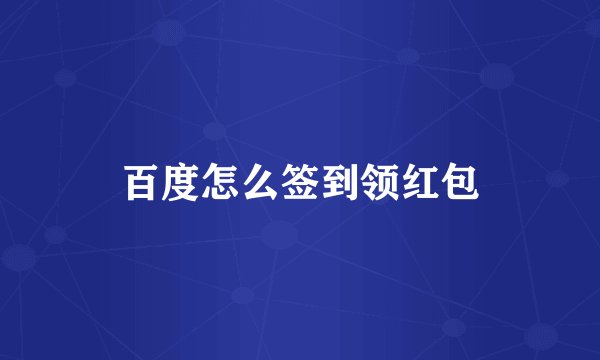 百度怎么签到领红包