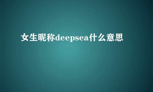 女生昵称deepsea什么意思