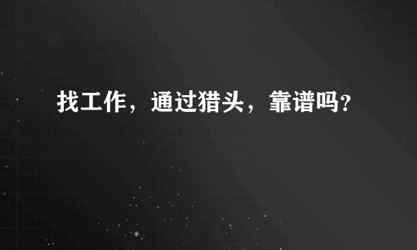 找工作，通过猎头，靠谱吗？