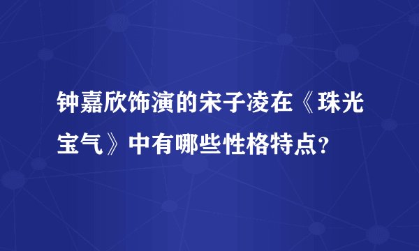钟嘉欣饰演的宋子凌在《珠光宝气》中有哪些性格特点？