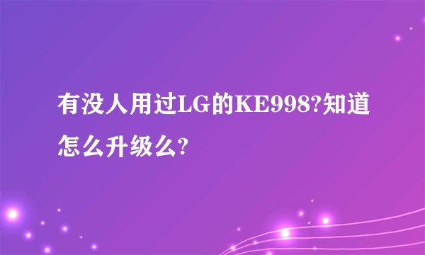 有没人用过LG的KE998?知道怎么升级么?