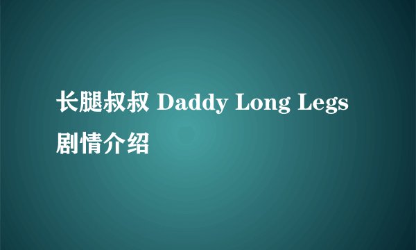 长腿叔叔 Daddy Long Legs剧情介绍