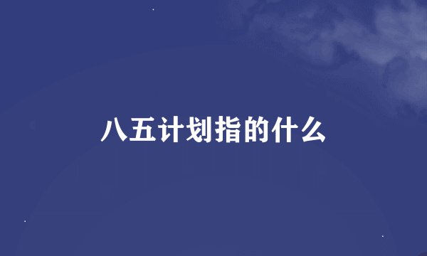 八五计划指的什么