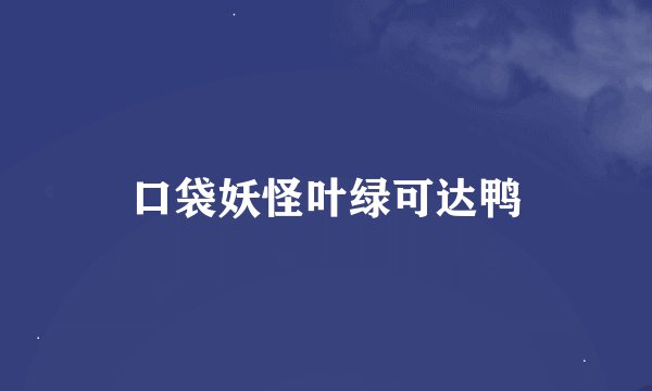 口袋妖怪叶绿可达鸭