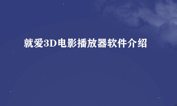 就爱3D电影播放器软件介绍