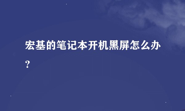 宏基的笔记本开机黑屏怎么办？