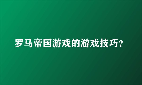 罗马帝国游戏的游戏技巧?