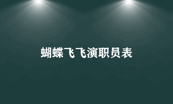 蝴蝶飞飞演职员表