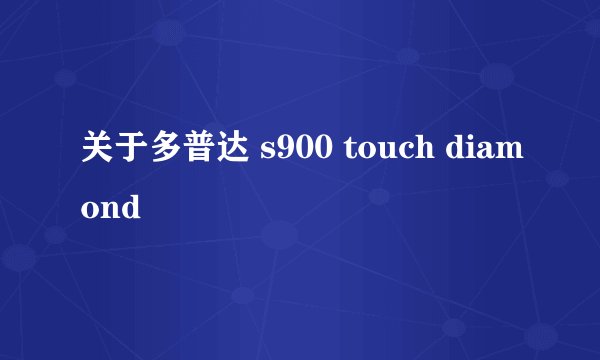 关于多普达 s900 touch diamond