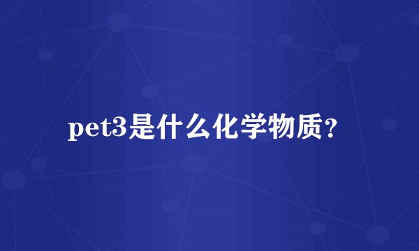 pet3是什么化学物质？