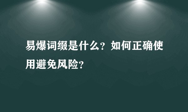 易爆词缀是什么？如何正确使用避免风险？